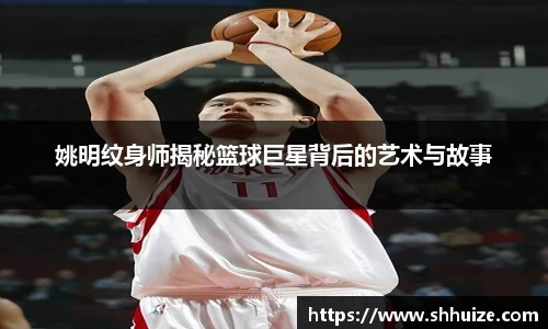 姚明纹身师揭秘篮球巨星背后的艺术与故事