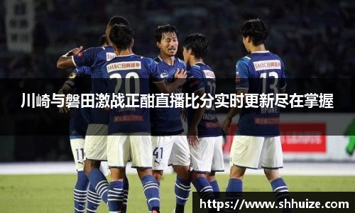川崎与磐田激战正酣直播比分实时更新尽在掌握