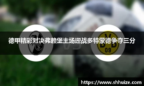 德甲精彩对决弗赖堡主场迎战多特蒙德争夺三分